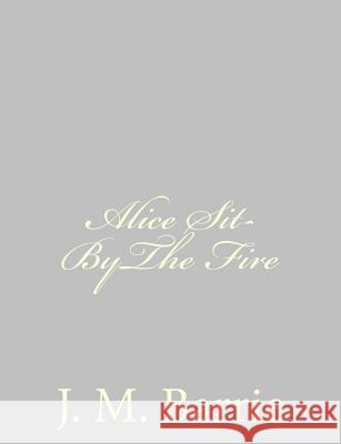 Alice Sit-ByThe Fire Barrie, James Matthew 9781484867815 Createspace