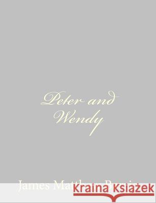 Peter and Wendy James Matthew Barrie 9781484867990 Createspace