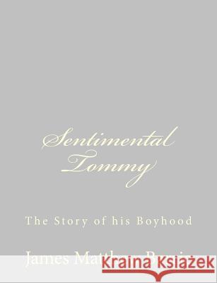Sentimental Tommy: The Story of his Boyhood Barrie, James Matthew 9781484868034 Createspace