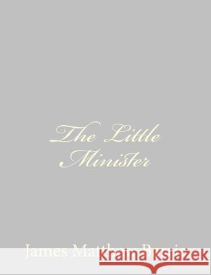 The Little Minister James Matthew Barrie 9781484868065 Createspace