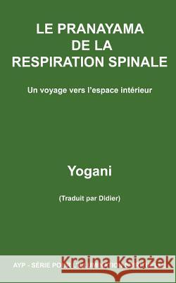 LE PRANAYAMA DE LA RESPIRATION SPINALE - Un voyage vers l'espace intérieur Yogani 9781484868430