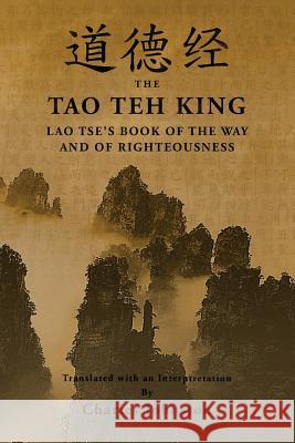 Tao Teh King: An Interpretation of Lao Tse's Book of the Way and of Righteousness Lao Tse Charles Johnston 9781484869161 Createspace