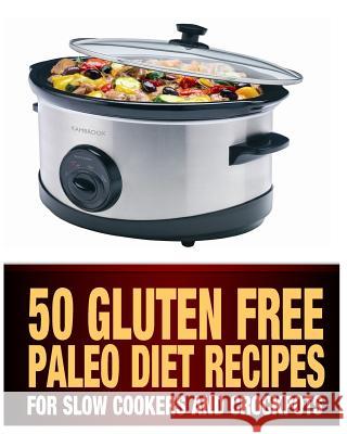 50 Gluten Free Paleo Diet Recipes For Slow Cookers and Crockpots: Gluten Free and Low Carb Natural Food Recipes Haber, Steph 9781484869185