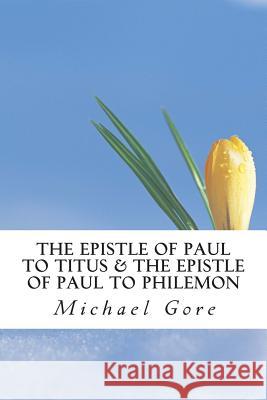 The Epistle of Paul to Titus & The Epistle of Paul to Philemon Gore, Michael 9781484871249 Createspace