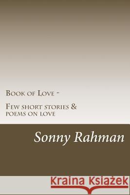 Book of Love: Few short stories and poems on love Rahman, Sonny 9781484871942