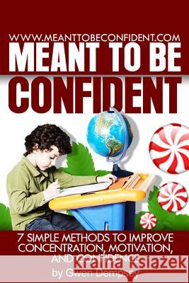 Meant To Be Confident: 7 Simple Methods to Improve Concentration, Motivation and Confidence Dempsey, Gwen N. 9781484872130