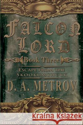 Falcon Lord: Escape from the Skookumchuck: A Steampunk Fantasy Novel MR D. a. Metrov 9781484874738 Createspace