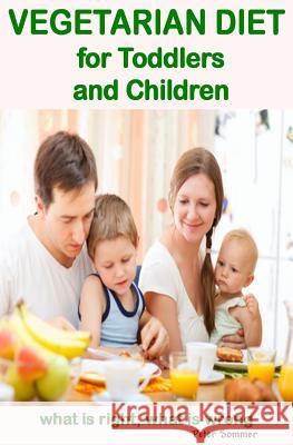 VEGETARIAN DIET for Toddlers and Children: what is right, what is wrong Sommer, Peter 9781484874783 Createspace