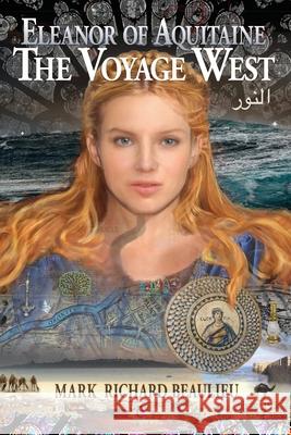 Eleanor of Aquitaine: The Voyage West Mark Richard Beaulieu 9781484875087