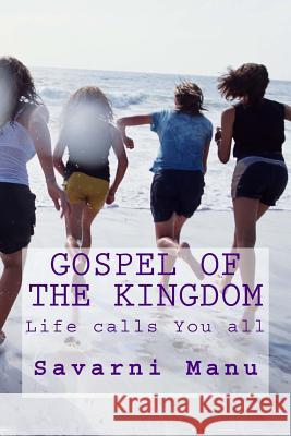 Gospel of the kingdom: Life calls you all Manu, Savarni 9781484875124 Createspace