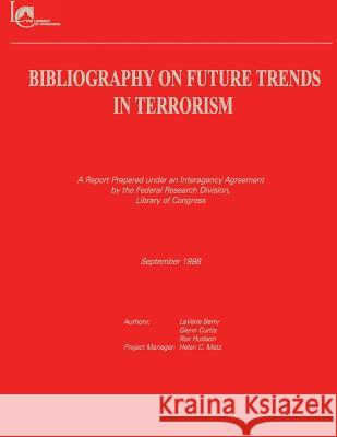 Bibliography on Future Trends in Terrorism Laverie Berry Glenn Curtis Rex Hudson 9781484877326