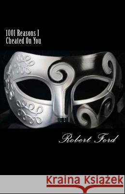 1001 Reasons I Cheated On You: You Asked Why Ford, Robert 9781484877388 Createspace