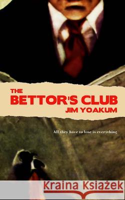 The Bettor's Club Jim Yoakum 9781484877494 Createspace