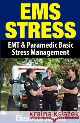 EMS Stress: EMT & Paramedic Basic Stress Management Elizabeth M. Stanfill 9781484877821 Createspace