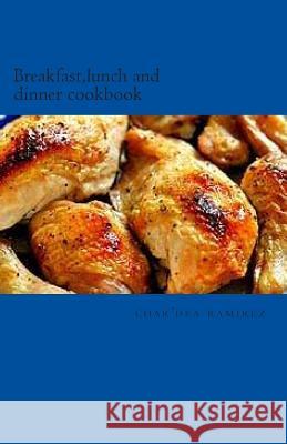 Breakfast, lunch and dinner cookbook: At home and hungry london Ramirez, Char'dea 9781484878484