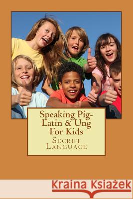 Speaking Pig-Latin & Ung: Secret Language Frost McKee 9781484879146