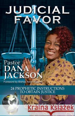 Judicial Favor: 24 Prophetic Instructions to Obtain Justice Dana Jackson 9781484879535 Createspace