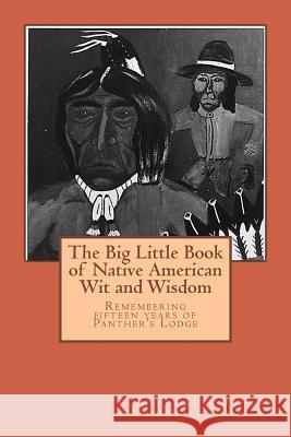 The Big Little Book of Native American Wit and Wisdom: Compiled from the First Fifteen Years of Panther's Lodge Anna Kolouthon Donald N. Panther-Yates Teresa a. Panther-Yates 9781484880265