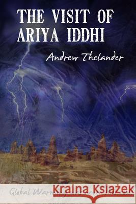 The Visit of Ariya Iddhi: Global Warming was never this cool! Thelander, Andrew 9781484881231 Createspace