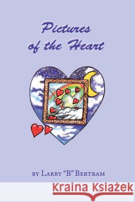 Pictures of the Heart Larry B. Bertram 9781484881255 Createspace