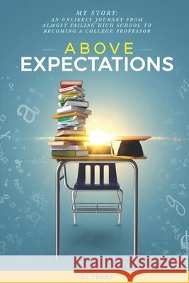 Above Expectations - My Story: an unlikely journey from almost failing high school to becoming a college professor Young, S. L. 9781484883181 Createspace