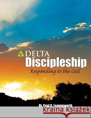 Delta Discipleship: Responding to the Call Dr Paul G. Leavenworth 9781484883839 Createspace