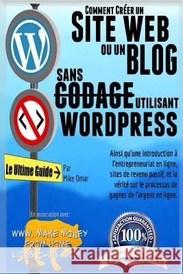Comment Creer un Site Web ou un Blog Avec Wordpress Sans Codage: Sur votre propre nom de domaine, le tout en moins de 2 heures! Omar, Mike 9781484885093 Createspace