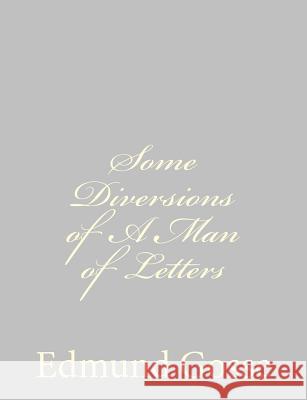 Some Diversions of A Man of Letters Gosse, Edmund 9781484885345 Createspace