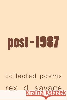 post - 1987: collected poems Savage, Rex D. 9781484886960 Createspace
