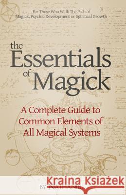 The Essentials of Magick: A Complete Guide to Common Elements of All Magical Systems Nathaniel 9781484890103