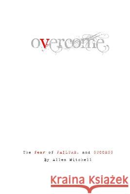 Overcome. The fear of failure and success. Mitchell, Allen 9781484890134