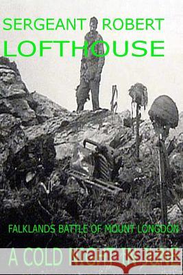 A Cold Night in June: Falklands Battle of Mount Longdon Sergeant Robert Lofthouse 9781484892626 Createspace