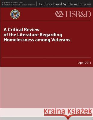 A Critical Review of the Literature Regarding Homelessness Among Veterans U. S. Department of Veterans Affairs Health Services Research &. Dev Service 9781484893418