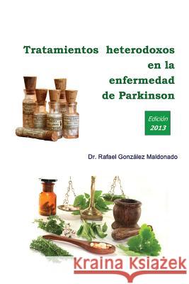 Tratamientos heterodoxos en la enfermedad de Parkinson Maldonado, Rafael Gonzalez 9781484894699