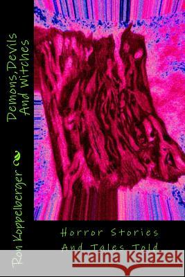 Demons, Devils And Witches: Horror Stories And Tales Told Koppelberger Jr, Ron W. 9781484895948 Createspace