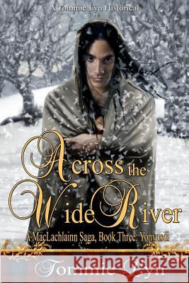 Across the Wide River: A MacLachlainn Saga, Book Three: Yonvusdi Lyn, Tommie 9781484896709