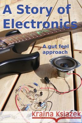 A Story of Electronics: A gut feel approach Pain, Robin 9781484897416 Createspace