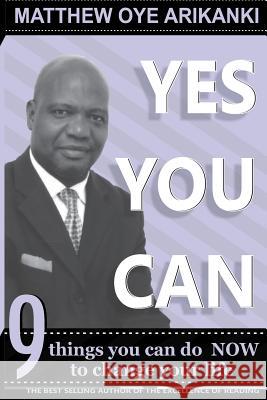 Yes You Can: Things you can do to change your life without anybody having to change for you Arikanki, Matthew Oye 9781484898840 Createspace