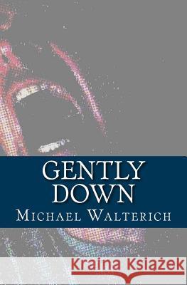 Gently Down Michael Walterich 9781484899441 Createspace
