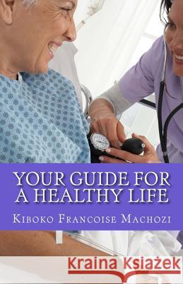 Your guide for a healthy life Machozi, Kiboko Francoise 9781484899823 Createspace