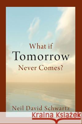 What if Tomorrow Never Comes? Schwartz, Neil David 9781484900352 Createspace