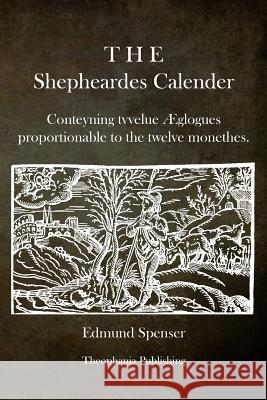 The Shepheardes Calender: Conteyning tvvelue Æglogues proportionable to the twelve monethes. Spenser, Edmund 9781484900376 Createspace