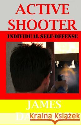 Active Shooter: Individual Self-Defense James A. Daywalt 9781484902301 Createspace