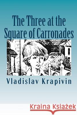 The Three at the Square of Carronades Vladislav Krapivin Alexander Koryagin 9781484903155 Createspace