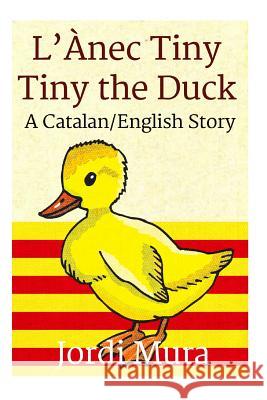 L'Ànec Tiny / Tiny the Duck: A Catalan / English Dual Language Story Mura, Jordi 9781484904220 Createspace