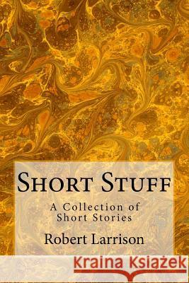 Short Stuff Robert Larrison 9781484904374