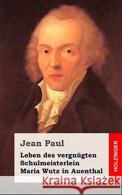 Leben des vergnügten Schulmeisterlein Maria Wutz in Auenthal Paul, Jean 9781484904503