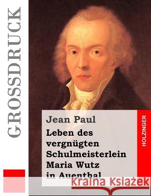 Leben des vergnügten Schulmeisterlein Maria Wutz in Auenthal (Großdruck) Paul, Jean 9781484904510 Createspace