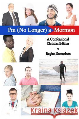 Christian Edition of I'm (No Longer) a Mormon: a Confessional Samuelson, Regina 9781484905487