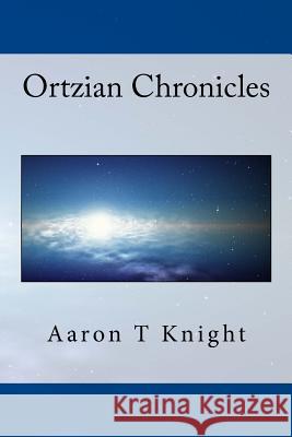 Ortzian Chronicles Aaron T. Knight 9781484905654 Createspace